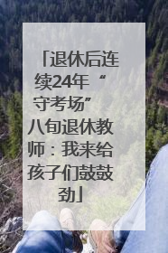 退休后连续24年“守考场” 八旬退休教师：我来给孩子们鼓鼓劲